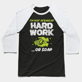 I'm Not Afraid Of Hard Work .. Or Soap! Baseball T-Shirt